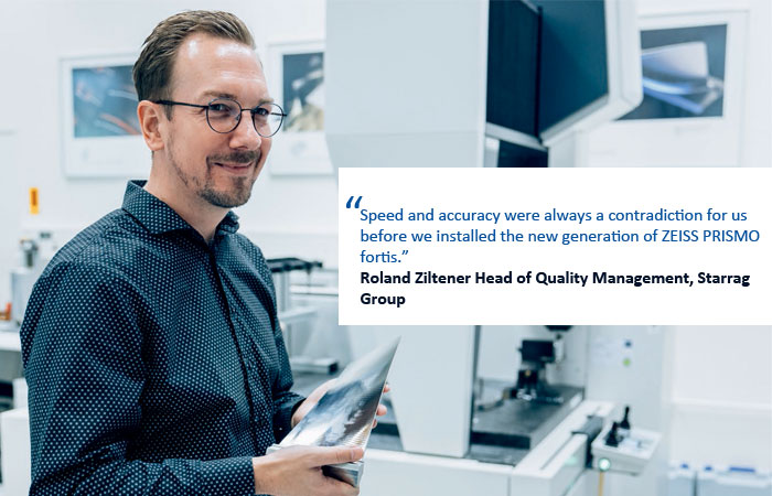Speed and accuracy were always a contradiction for us before we installed the new generation of ZEISS PRISMO fortis.” Roland Ziltener Head of Quality Management, Starrag Group